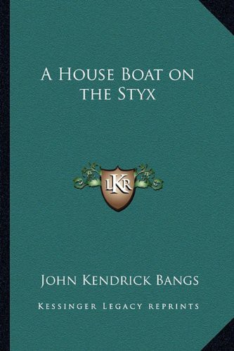 John Kendrick Bangs: A House Boat on the Styx (Paperback, 2010, Kessinger Publishing, Kessinger Publishing, LLC)