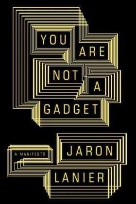 Jaron Lanier: You are Not a Gadget (2010)