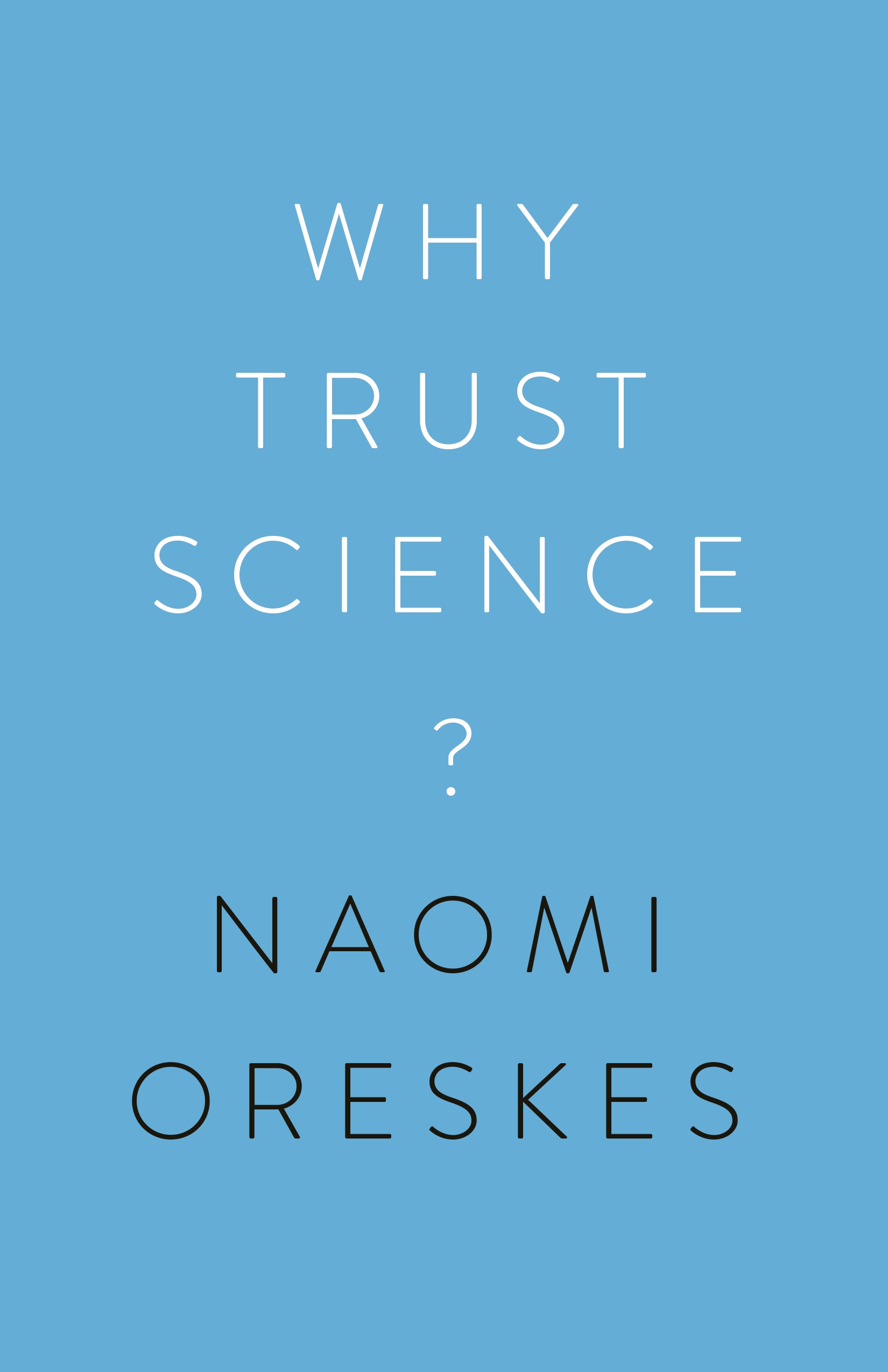 Stephen Macedo, Naomi Oreskes, Ottmar Edenhofer, Jon Krosnick, Marc Lange: Why Trust Science? (2019, Princeton University Press)
