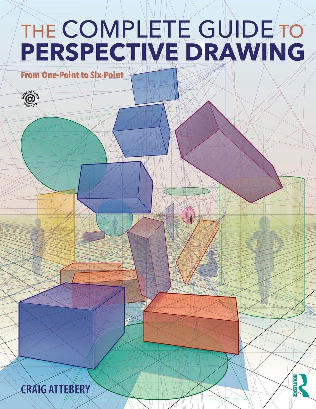 Craig Attebery: The Complete Guide to Perspective Drawing: From One-Point to Six-Point (Paperback, 2018, Routledge)