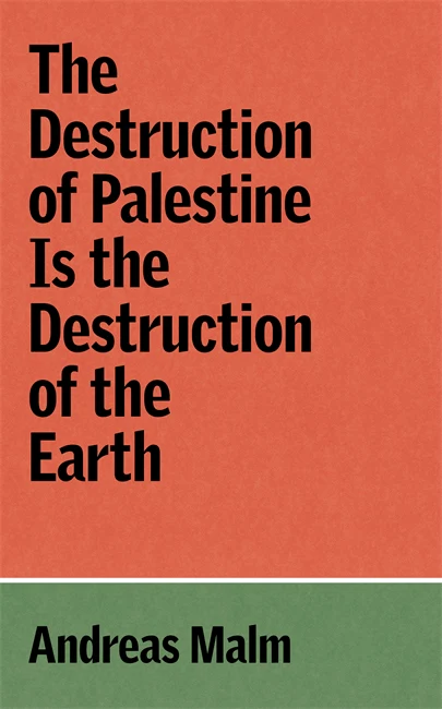 Andreas Malm: The Destruction of Palestine Is the Destruction of the Earth (EBook, 2024, Verso Books)