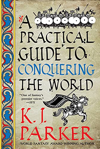 K.J. Parker: A Practical Guide to Conquering the World (Paperback, 2022, Orbit)