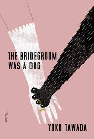 Yoko Tawada, Margaret Mitsutani: The Bridegroom was a Dog (Hardcover, 2012, New Directions)