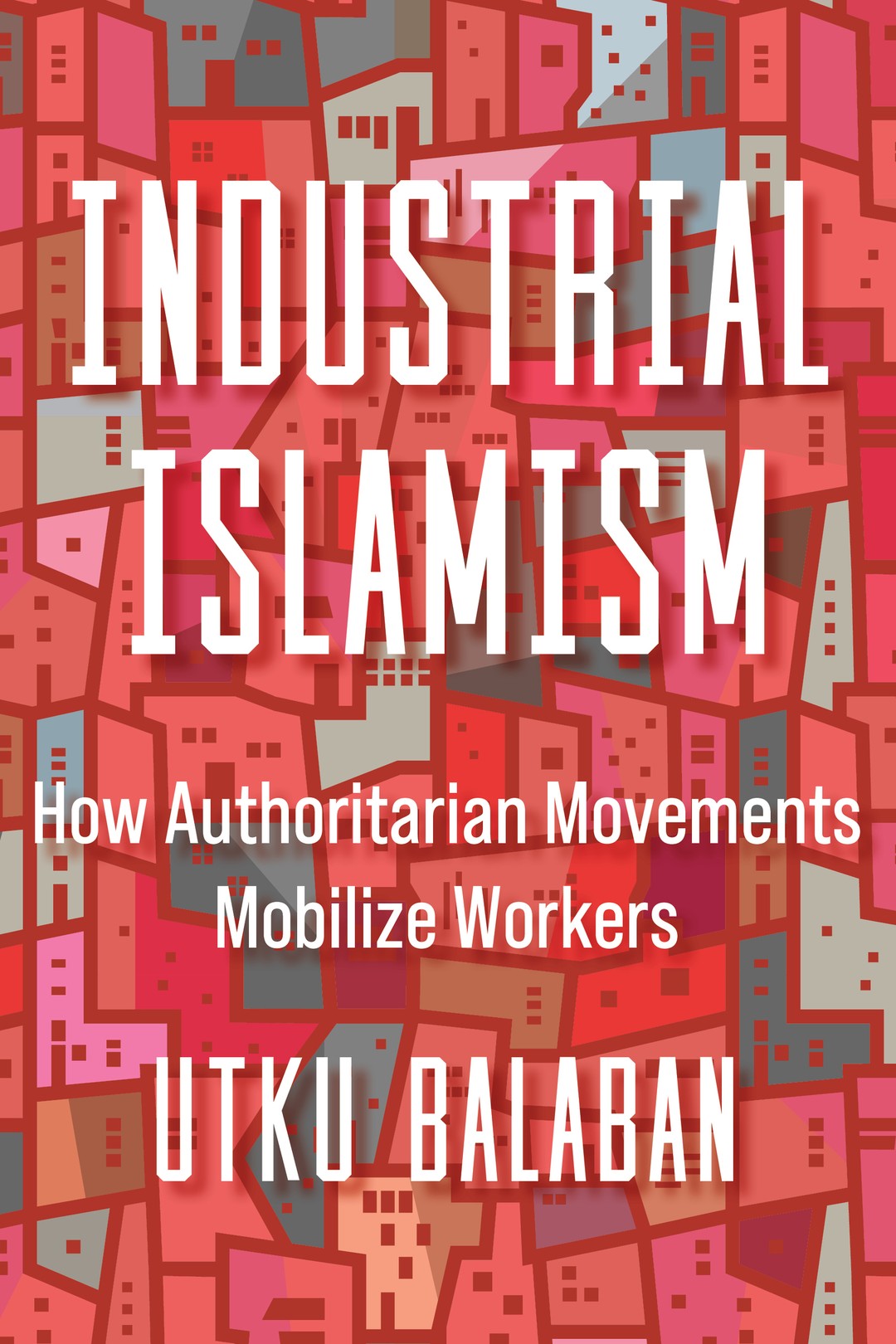Utku Baris Balaban: Industrial Islamism (2025, University of California Press)