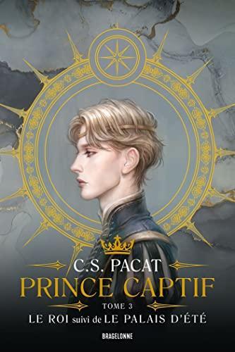 C. S. Pacat: Prince Captif : Prince Captif Tome 3 - Le Roi suivi de Le Palais dété (French language, 2022, Bragelonne)