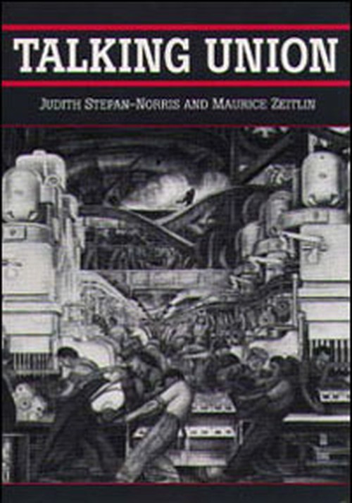 Judith Stepan-Norris, Maurice Zeitlin: Talking Union (1996, University of Illinois Press)