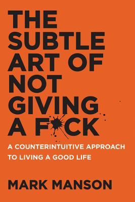 The Subtle Art of Not Giving a F*ck: A Counterintuitive Approach to Living a Good Life (2016)