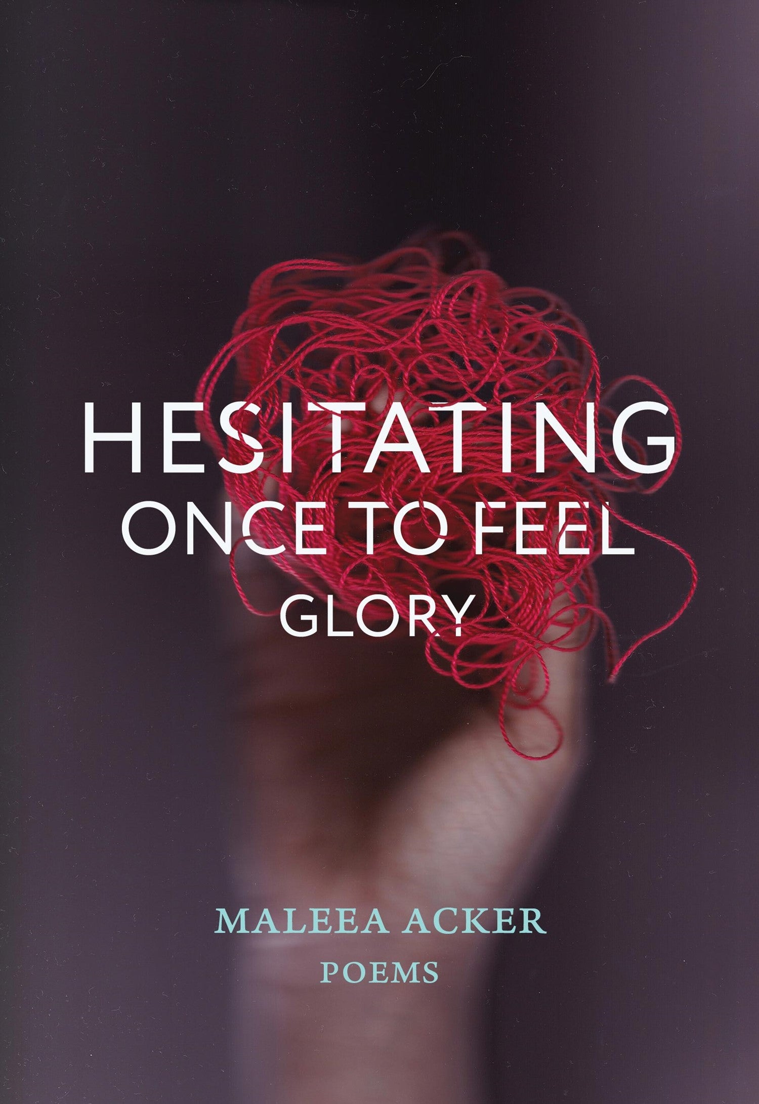 Maleea Acker: Hesitating Once to Feel Glory (2022, Nightwood Editions)