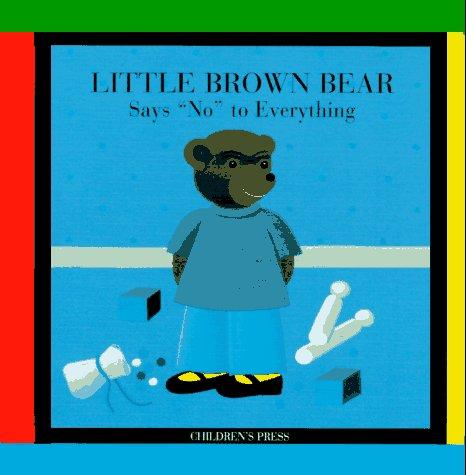 Little Brown Bear says "no" to everything (1995, Childrens Press)