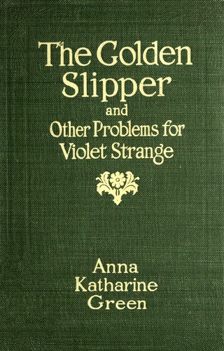 The golden slipper and other problems for Violet Strange (1915, G.P. Putnam's Sons, Knickerbocker Press)