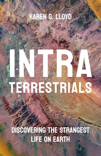 Intraterrestrials: Discovering the Strangest Life on Earth (Princeton University Press)