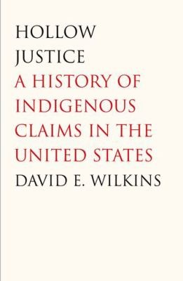 David E. Wilkins: Hollow Justice A History Of Indigenous Claims In The United States (2013, Yale University Press)