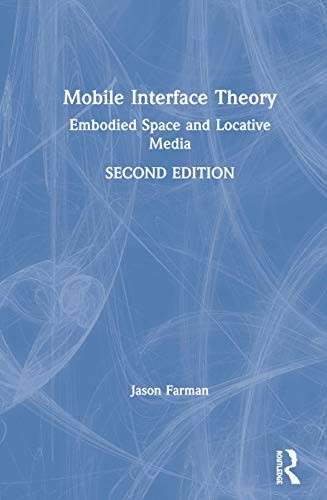 Jason Farman: Mobile Interface Theory (2020, Taylor & Francis Group, Routledge)