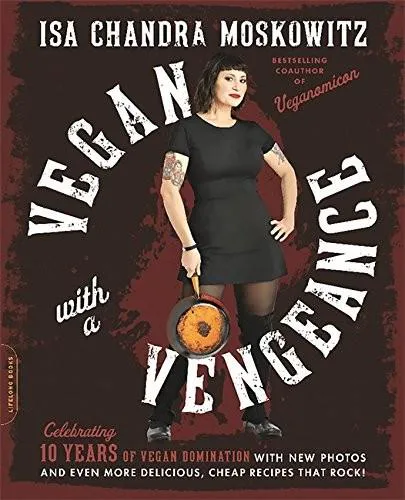 Isa Chandra Moskowitz: Vegan with a Vengeance, 10th Anniversary Edition : Over 150 Delicious, Cheap, Animal-Free Recipes That Rock (2015)