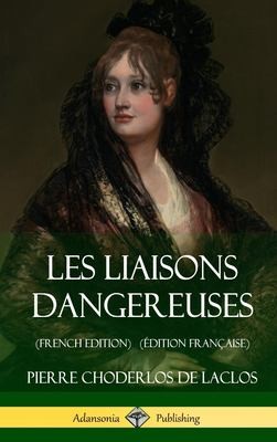 Pierre Choderlos de Laclos: Liaisons Dangereuses (French Edition) (Édition Française) (Hardcover) (French language, 2018, Lulu Press, Inc.)