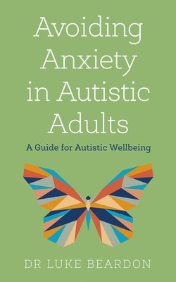 Luke Beardon: Avoiding Anxiety in Autistic Adults (2022, Sheldon Press)
