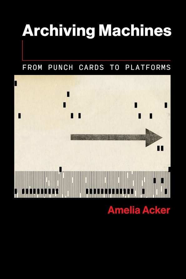 Amelia Acker: Archiving Machines (2025, The MIT Press)