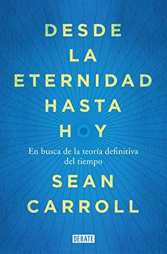 Sean M. Carroll, Marcos Pérez Sánchez: Desde la eternidad hasta hoy (Paperback, 2021, DEBATE)