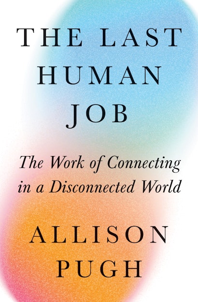 Allison J. Pugh: The Last Human Job (2024, Princeton University Press)