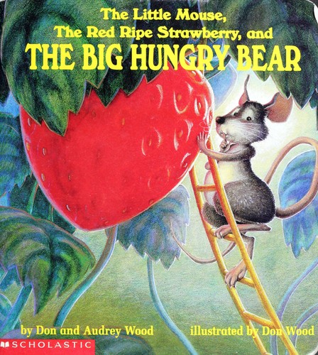 Audrey Wood: The little mouse, the red ripe strawberry, and the big hungry bear (2002, Scholastic Inc.)