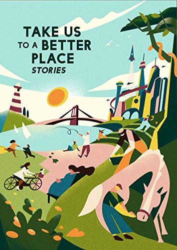 David Alexander Robertson, Martha Wells, Yoon Ha Lee, Madeline Ashby, Karen Lord, Calvin Baker, Mike McClelland, Hannah Lillith Assadi, Achy Obejas, Frank Bill: Take Us to a Better Place (EBook, 2020, Melcher Media Inc)