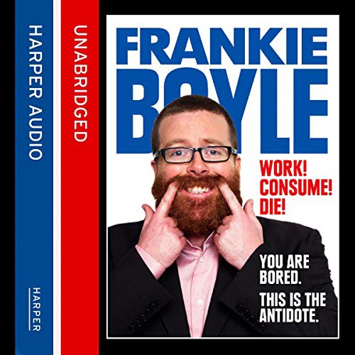 Frankie Boyle: Work! Consume! Die! (AudiobookFormat, 2019, Harpernonfiction, HarperCollins UK and Blackstone Audio)