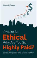 Alexander Pepper: If You’re So Ethical, Why Are You So Highly Paid? (2022, LSE Press)