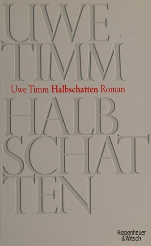 Uwe Timm: Halbschatten (German language, 2008, Kiepenheuer & Witsch)