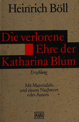 Heinrich Böll: Die verlorene Ehre der Katharina Blum, oder, Wie Gewaltentstehen und wohin sie führen kann (German language, 1984, Kiepenheuer & Witsch)