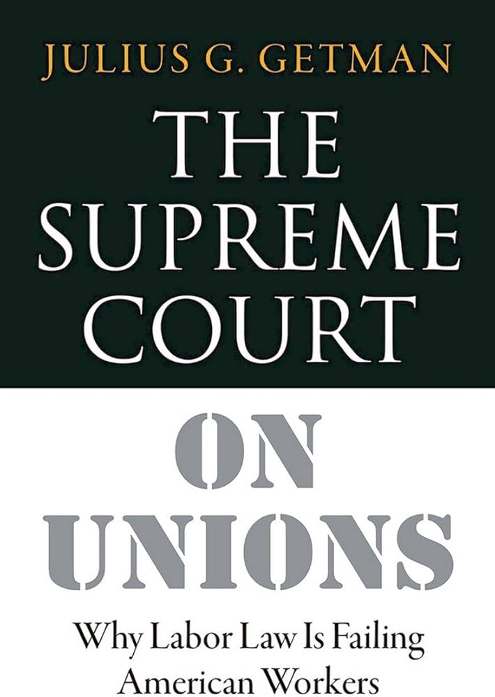 Julius G.. Getman: The Supreme Court on Unions (2016, ILR Press, an imprint of Cornell University Press)