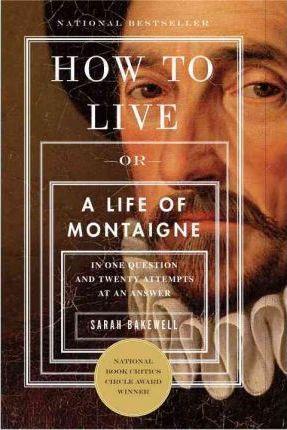 Sarah Bakewell, Sarah Bakewell: How to Live (Paperback, 2011, Other Press)