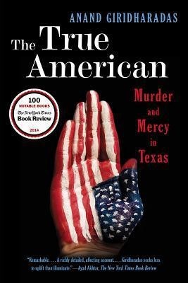 Anand Giridharadas: True American: Murder and Mercy in Texas, The (EBook, 2014, W.W. Norton & Company)