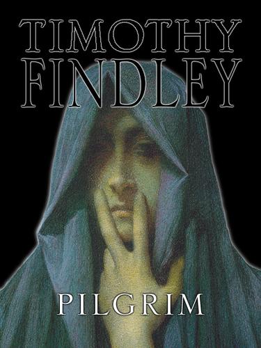 Timothy Findley: Pilgrim (EBook, 2002, HarperCollins)