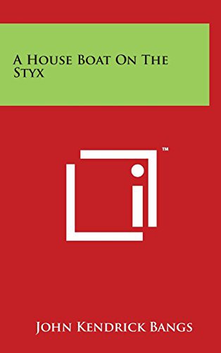 John Kendrick Bangs: A House Boat On The Styx (Hardcover, 2014, Literary Licensing, LLC)