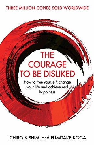 Fumitake Koga Ichiro Kishimi: Courage To Be Disliked (2019, Allen & Unwin, Allen And Unwin/ Atlantic Books)