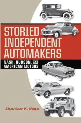 Charles K. Hyde: Storied Independent Automakers : Nash, Hudson, and American Motors (2009)