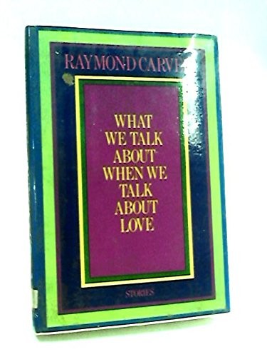 Raymond Carver: What we talk about when we talk about love (1982, Collins)