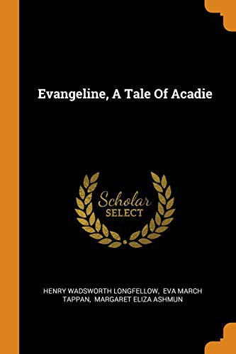 Henry Wadsworth Longfellow, Eva March Tappan, Margaret Eliza Ashmun: Evangeline, a Tale of Acadie (Paperback, Franklin Classics Trade Press)