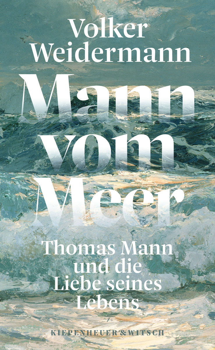 Mann vom Meer: Thomas Mann und die Liebe seines Lebens