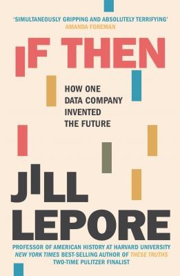 Jill Lepore, Jill Lepore: If Then (2020, Hodder & Stoughton)