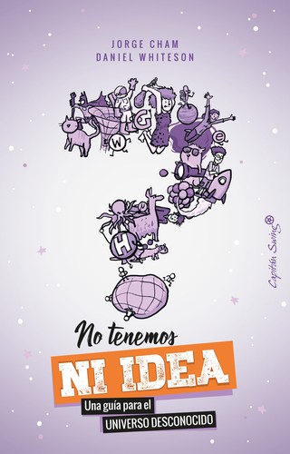 Daniel Whiteson, Jorge Cham: No tenemos ni idea (Spanish language, 2018, Capitán Swing, Capitán Swing Libros)