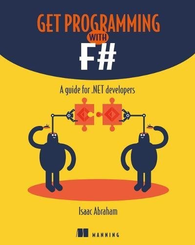 Isaac Abraham: Get Programming with F#: A guide for .NET developers (2018, Manning Publications)