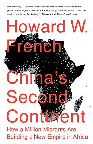 Howard W. French: China's Second Continent: How a Million Migrants Are Building a New Empire in Africa (2015, Vintage, Alfred A. Knopf)