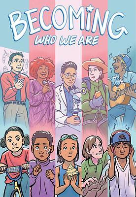 Lilah Sturges, Cynthia Yuan Chang, Hazel Newlevant, Sunmi, Sammy Lisel, Lilah Sturges, Naomi Rubin, Ravi Teixeira, Victor Martins, Kameron White, Sage Coffey, higu rose, Hazel Newlevant, Victor Martins: Becoming Who We Are: Real Stories About Growing Up Trans (GraphicNovel, 2024, A Wave Blue World)