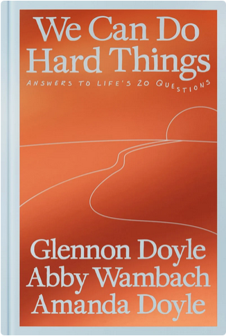 Glennon Doyle, Abby Wambach, Amanda Doyle: We Can Do Hard Things