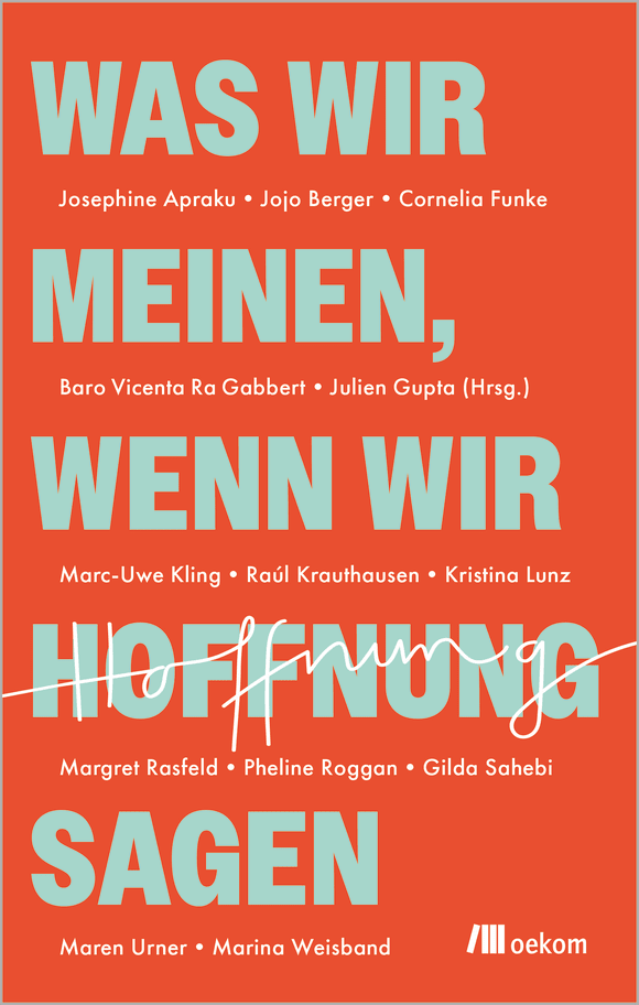 Cornelia Funke, Maren Urner, Marc-Uwe Kling, Raúl Aguayo-Krauthausen, Josephine Apraku, Jojo Berger, Julien Gupta, Baro Vicenta Ra Gabbert, Pheline Roggan, Gilda Sahebi, Kristina Lunz, Margret Rasfeld, Marina Weisband: Was wir meinen, wenn wir Hoffnung sagen (German language, 2026, Oekom Verlag)