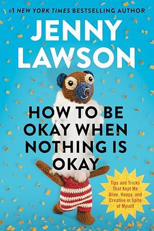 Jenny Lawson: How to Be Okay When Nothing Is Okay (Hardcover, Penguin Life)