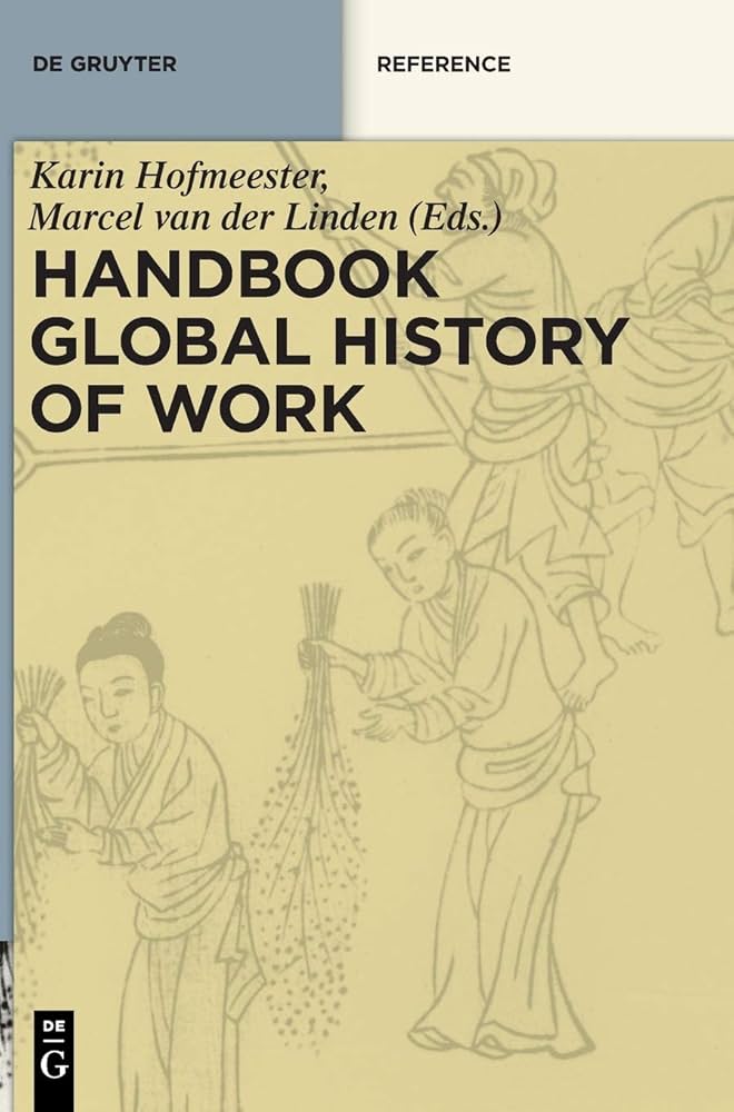 Marcel van der Linden, Karin Hofmeester: Handbook Global History of Work (2019, De Gruyter Oldenbourg)
