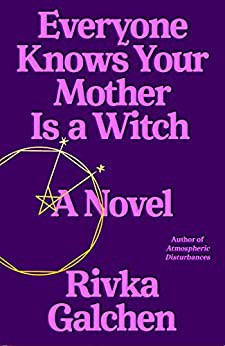 Rivka Galchen: Everyone Knows Your Mother Is a Witch (Hardcover, 2021, Farrar, Straus and Giroux)