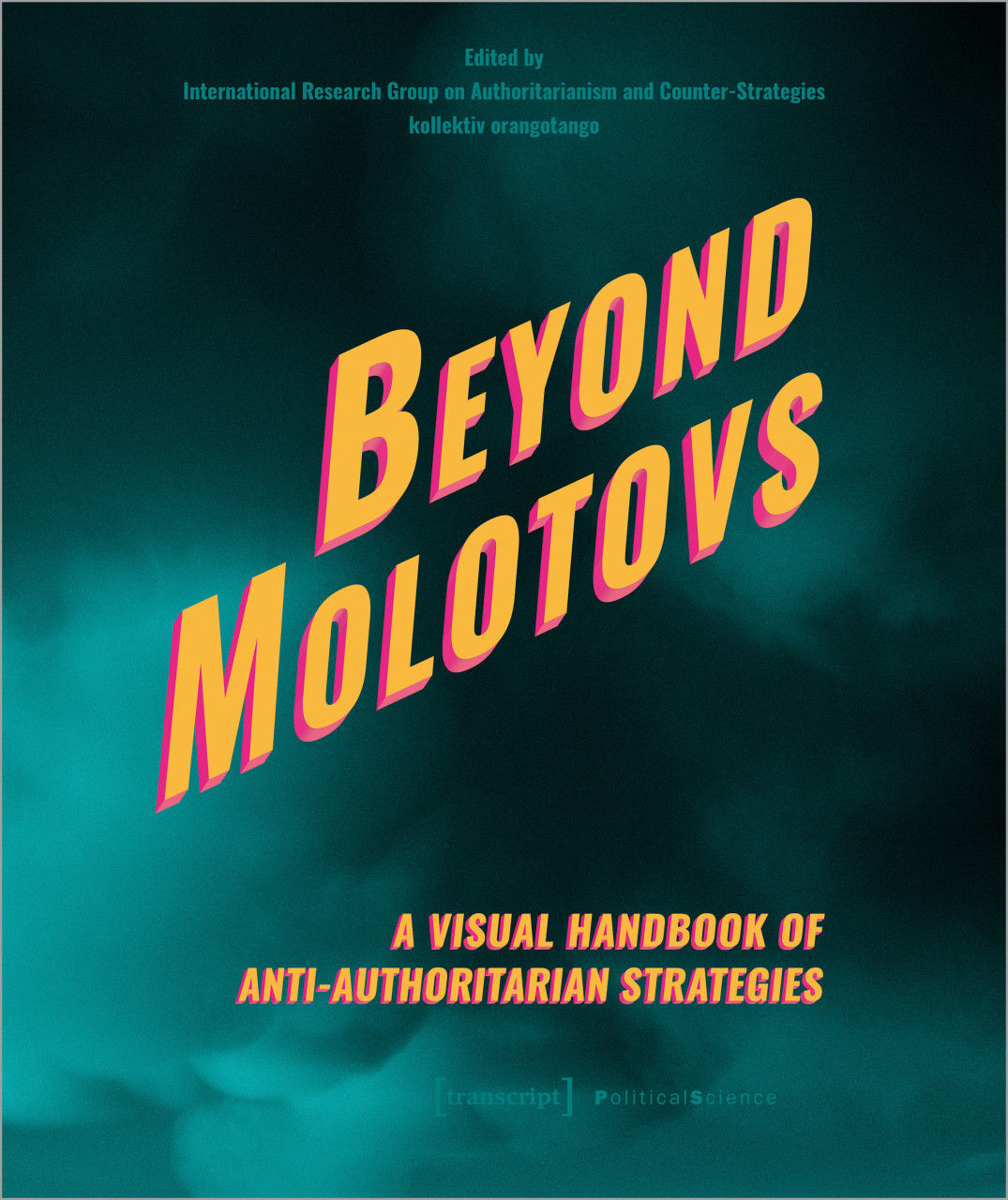 kollektiv orangotango, International Research Group on Authoritarianism and Counter-Strategies: Beyond Molotovs (Paperback, 2024, transcript Verlag)